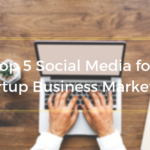 Top 5 Social Media for Startup Business Marketing