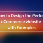 How to Design the perfect eCommerce website with examples
