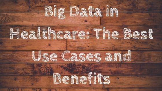 Big Data in Healthcare_ The Best Use Cases and Benefits (1)
