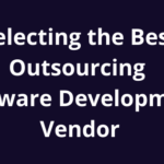 Selecting the Best Outsourcing Software Development Vendor