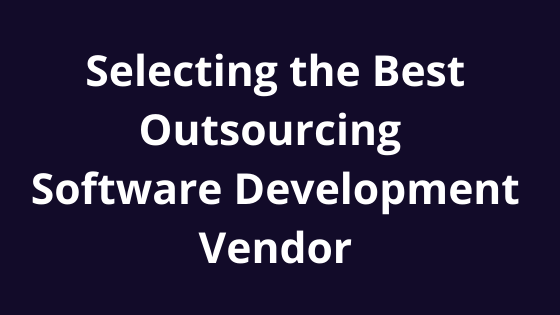 Selecting the Best Outsourcing Software Development Vendor