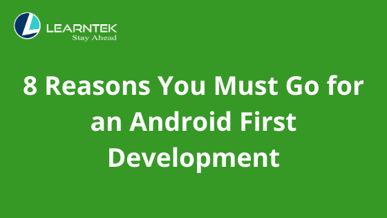 8 Reasons You Must Go for an Android First Development