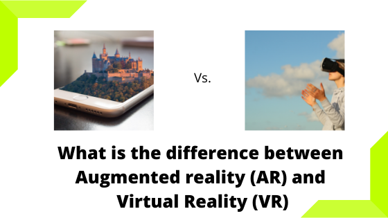 Augmented reality (AR) and Virtual Reality (VR)