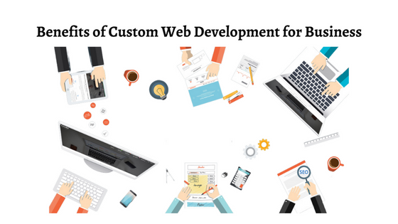 Benefits of Custom Web Development for Business